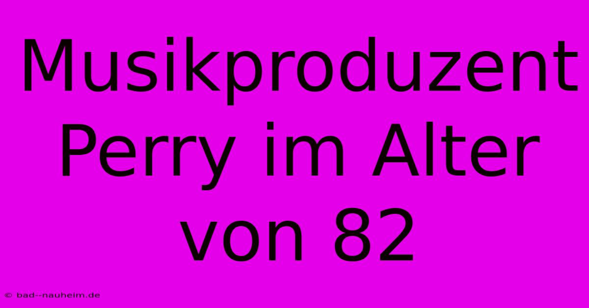 Musikproduzent Perry Im Alter Von 82