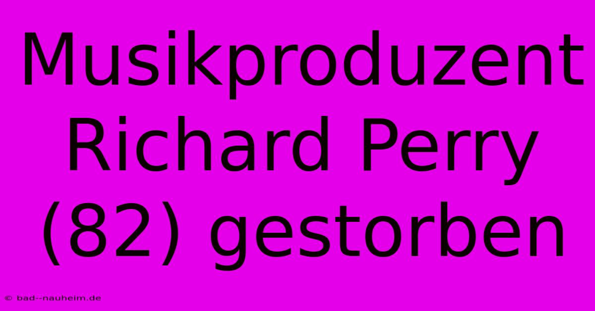 Musikproduzent Richard Perry (82) Gestorben