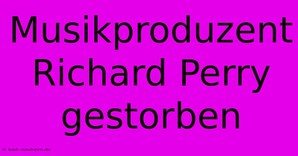 Musikproduzent Richard Perry Gestorben