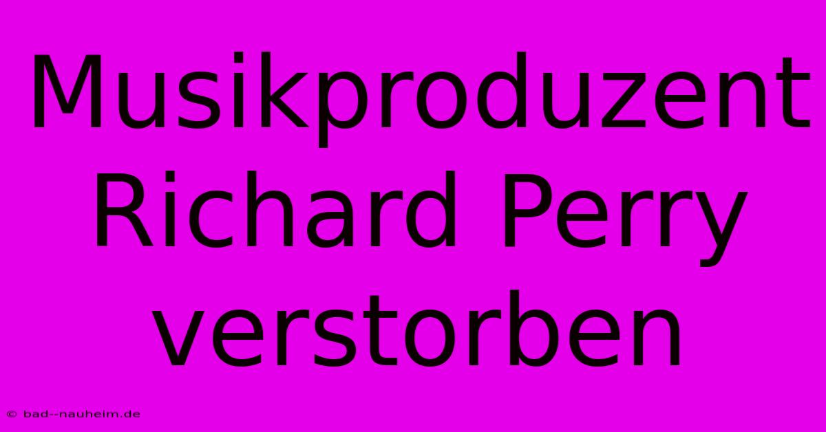 Musikproduzent Richard Perry Verstorben