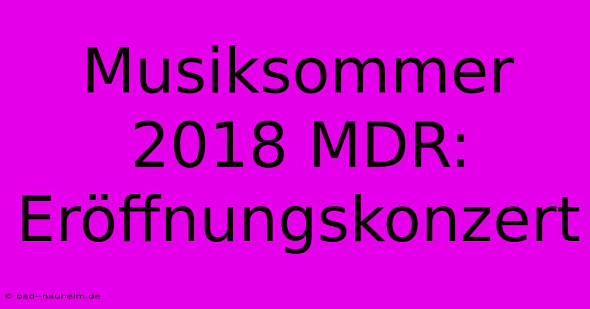 Musiksommer 2018 MDR: Eröffnungskonzert