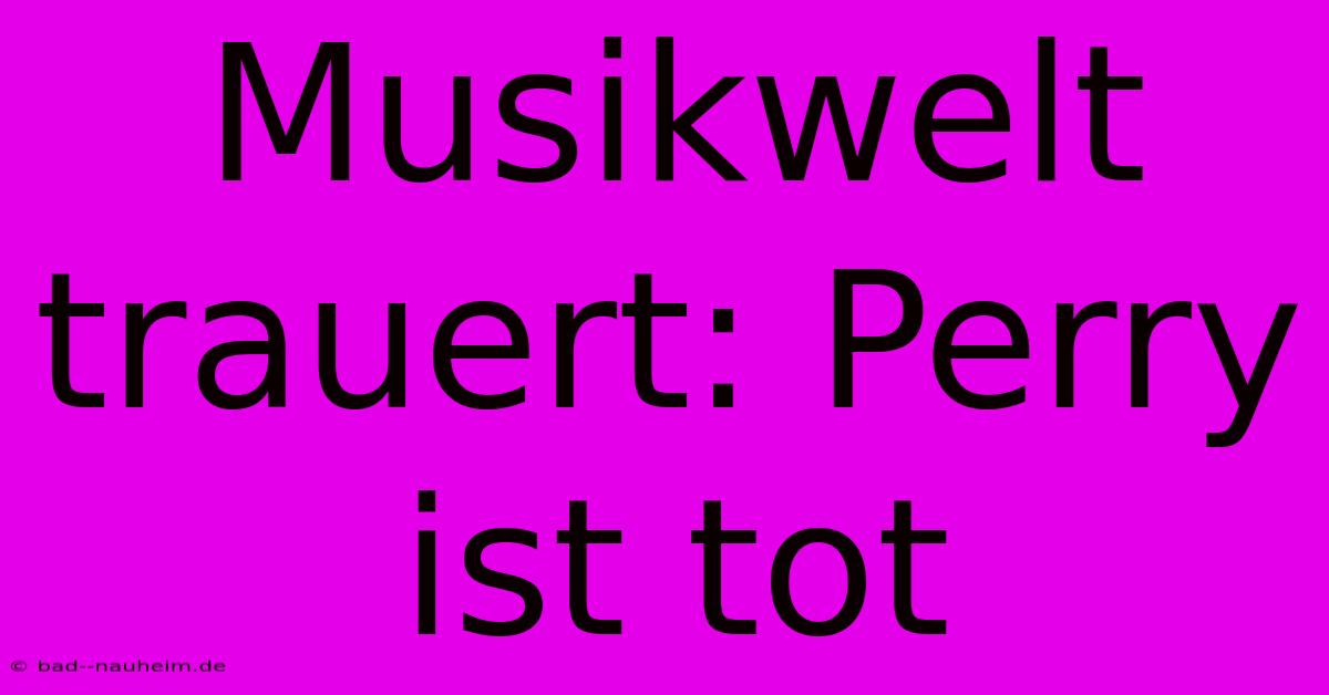 Musikwelt Trauert: Perry Ist Tot