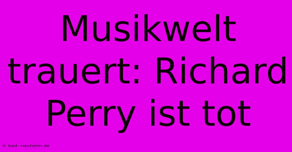 Musikwelt Trauert: Richard Perry Ist Tot