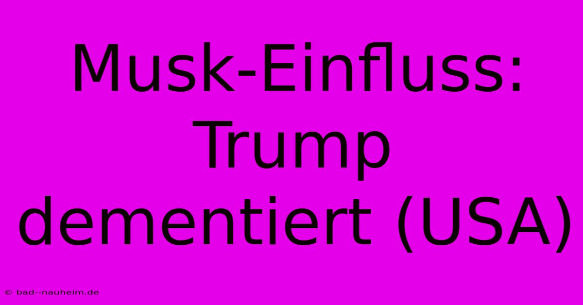 Musk-Einfluss: Trump Dementiert (USA)