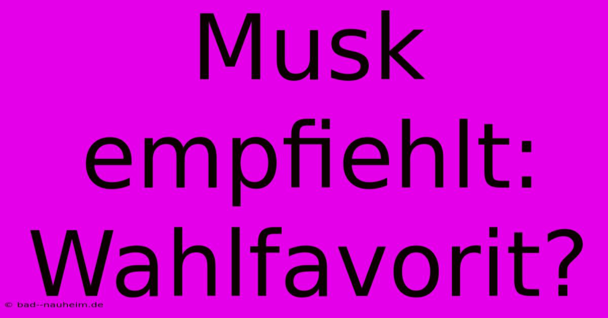 Musk Empfiehlt: Wahlfavorit?