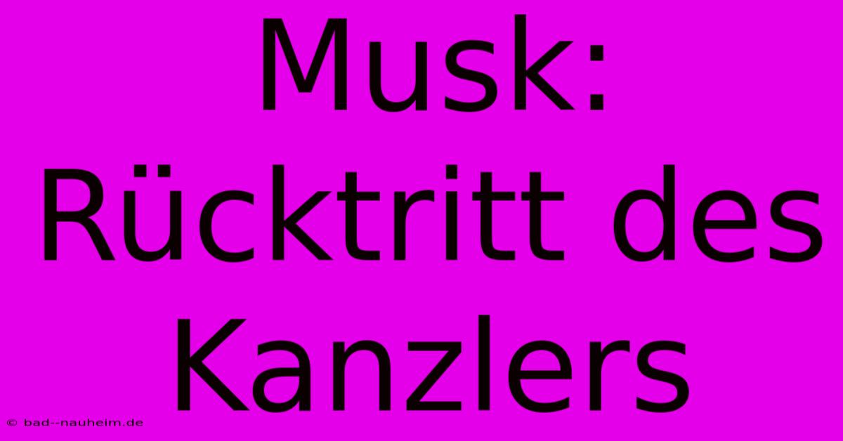 Musk: Rücktritt Des Kanzlers