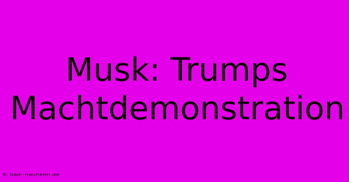 Musk: Trumps Machtdemonstration