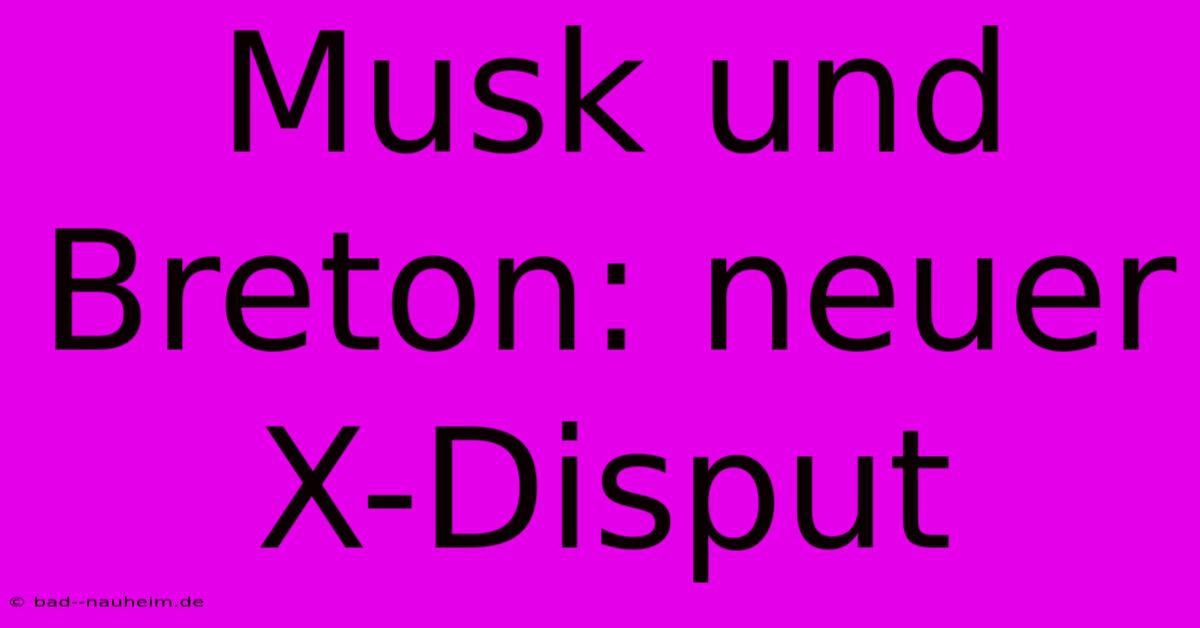 Musk Und Breton: Neuer X-Disput