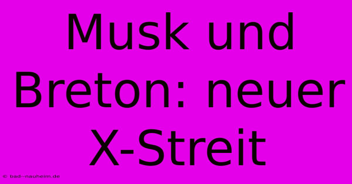 Musk Und Breton: Neuer X-Streit