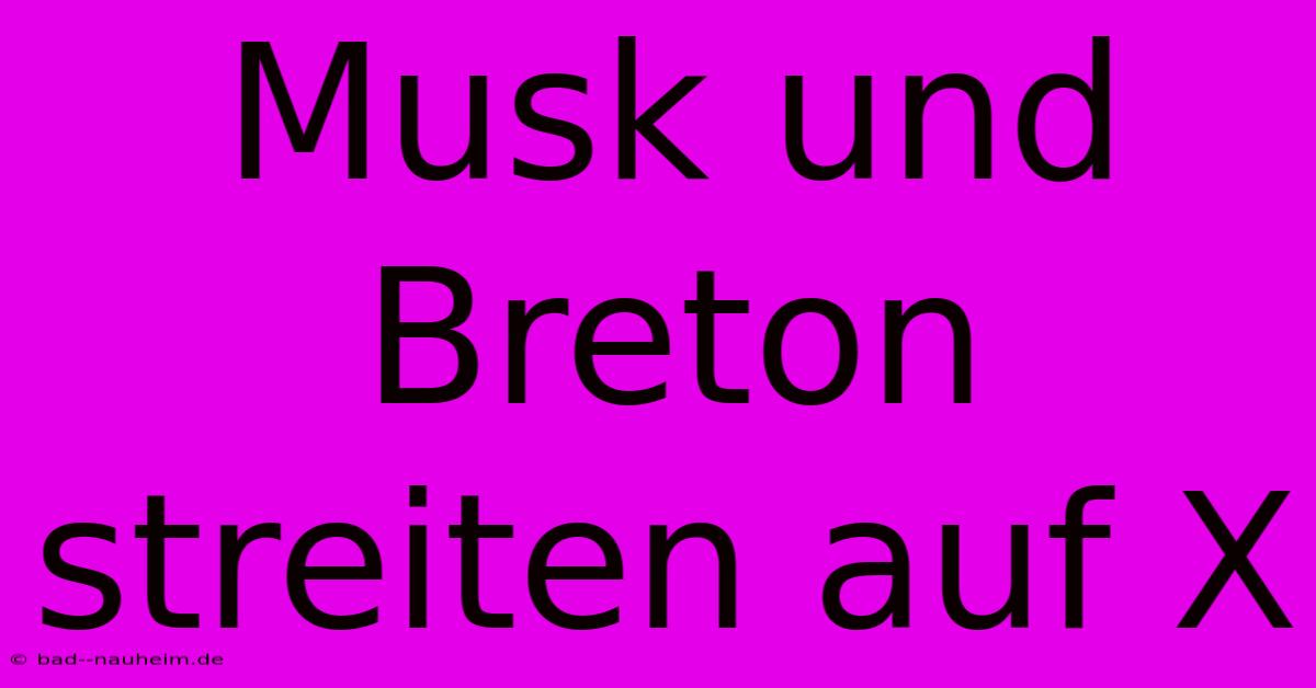 Musk Und Breton Streiten Auf X