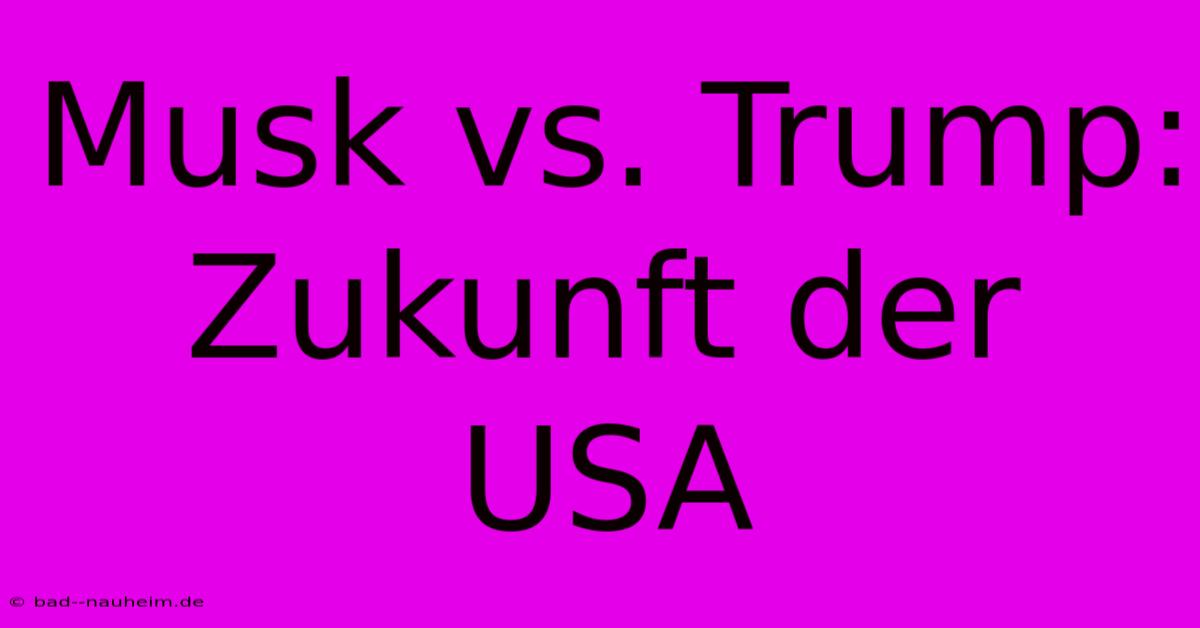 Musk Vs. Trump:  Zukunft Der USA