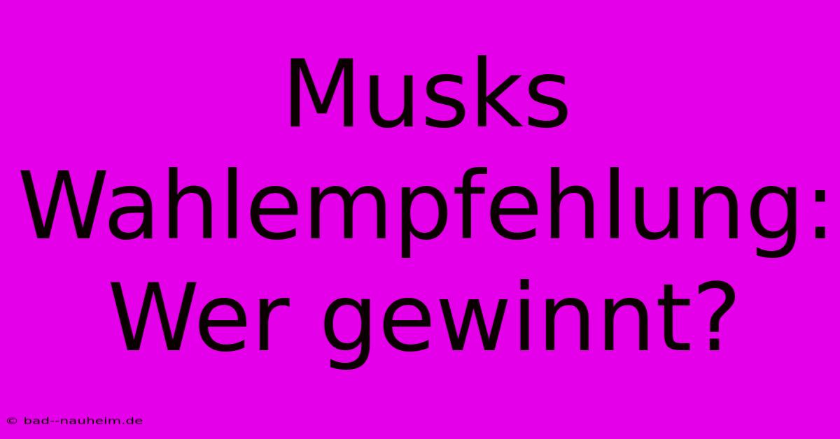 Musks Wahlempfehlung: Wer Gewinnt?