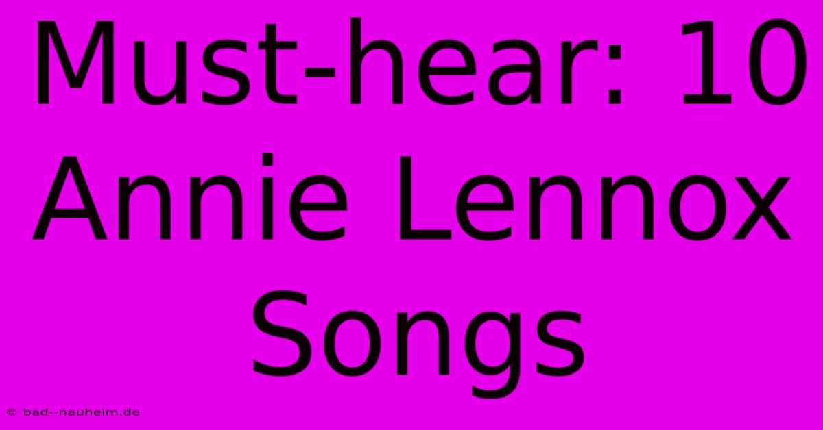 Must-hear: 10 Annie Lennox Songs