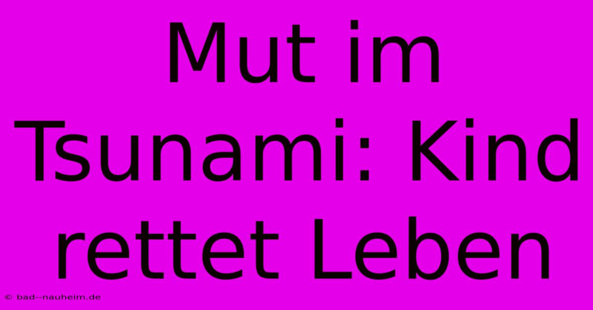 Mut Im Tsunami: Kind Rettet Leben