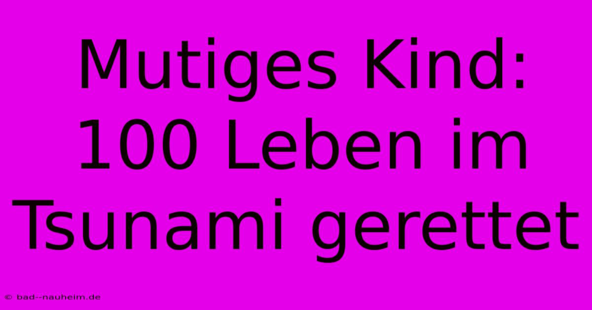 Mutiges Kind: 100 Leben Im Tsunami Gerettet