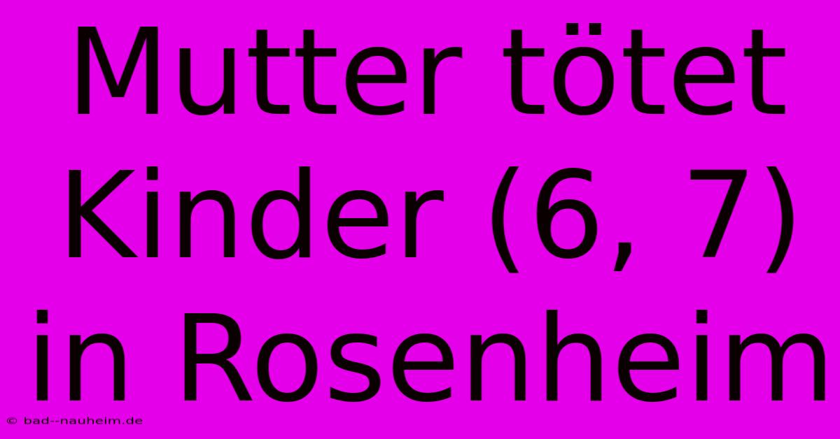 Mutter Tötet Kinder (6, 7) In Rosenheim