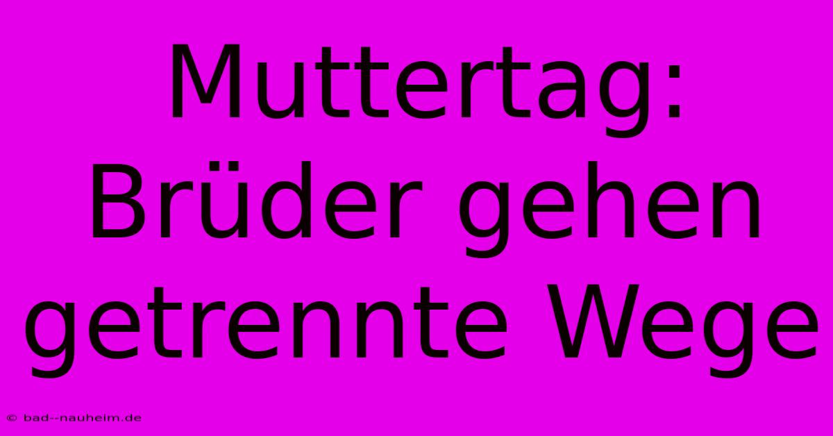 Muttertag: Brüder Gehen Getrennte Wege