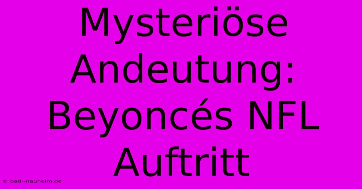 Mysteriöse Andeutung: Beyoncés NFL Auftritt