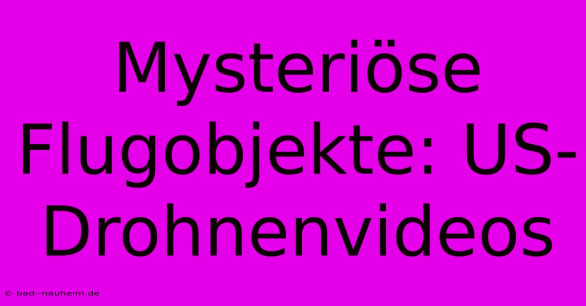 Mysteriöse Flugobjekte: US-Drohnenvideos