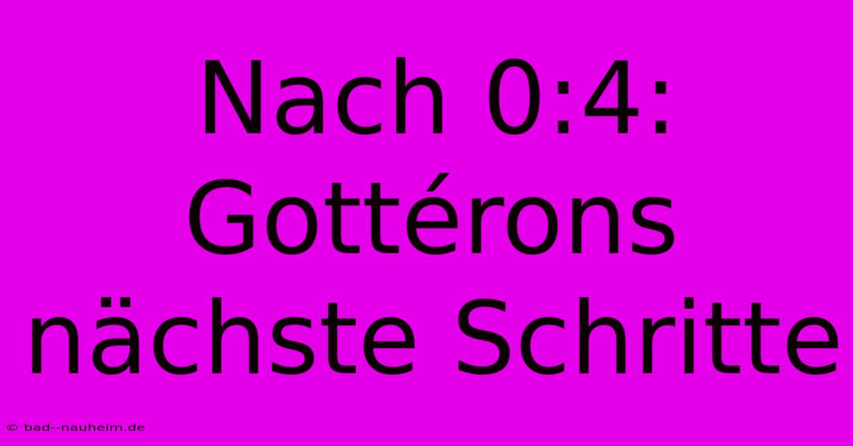 Nach 0:4: Gottérons Nächste Schritte