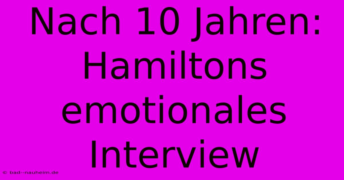 Nach 10 Jahren: Hamiltons Emotionales Interview