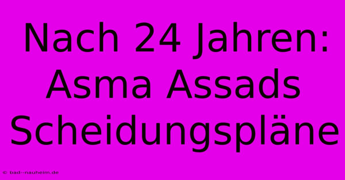 Nach 24 Jahren: Asma Assads Scheidungspläne