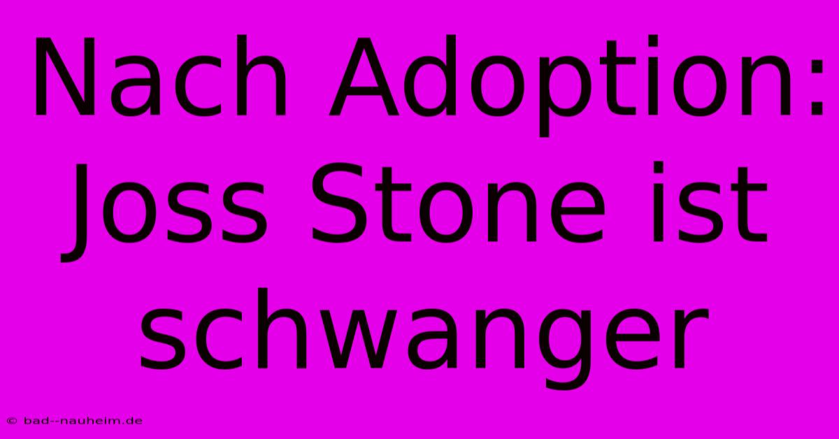 Nach Adoption: Joss Stone Ist Schwanger