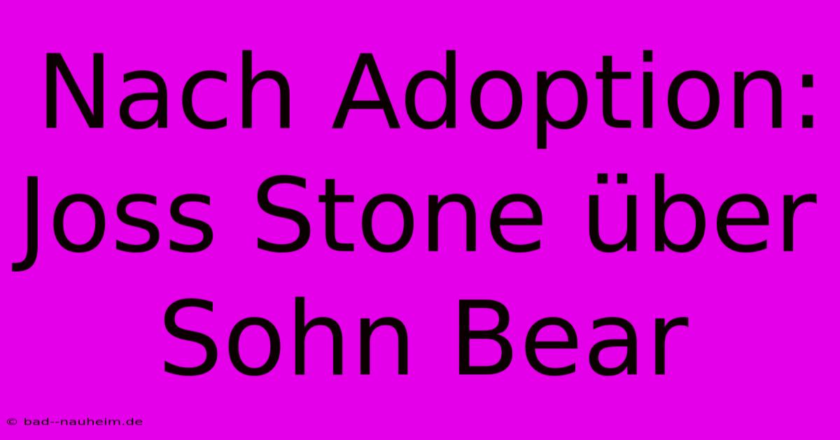 Nach Adoption: Joss Stone Über Sohn Bear