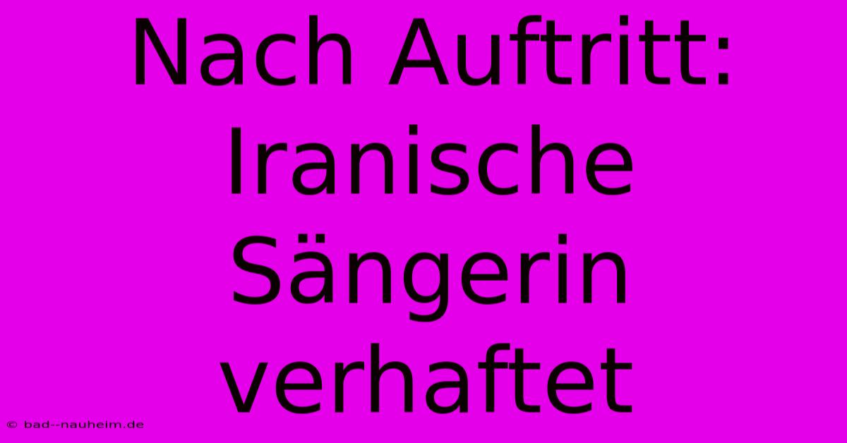 Nach Auftritt: Iranische Sängerin Verhaftet