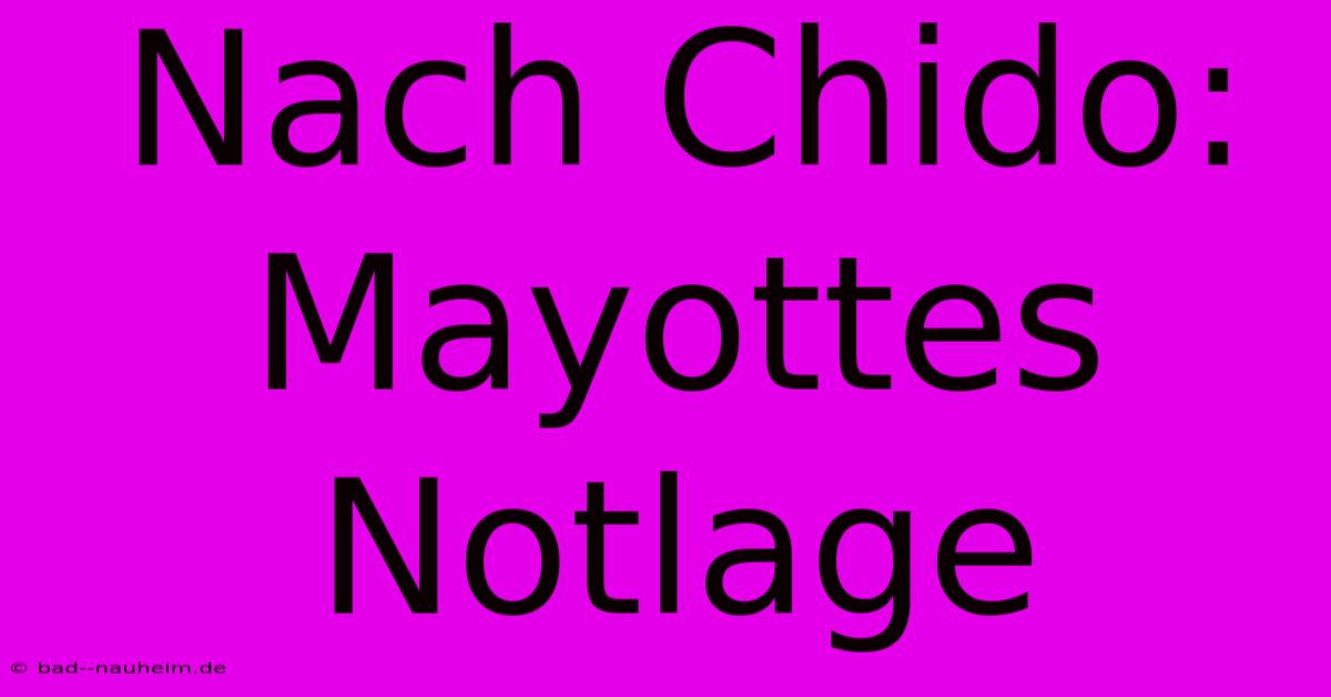 Nach Chido: Mayottes Notlage