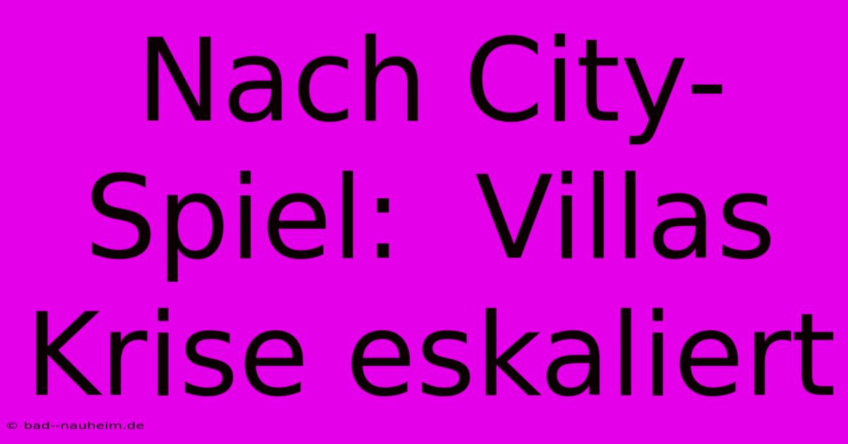 Nach City-Spiel:  Villas Krise Eskaliert