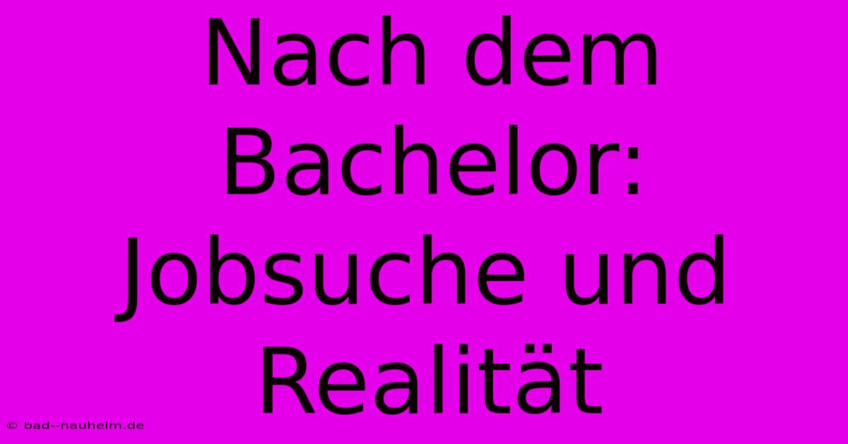 Nach Dem Bachelor: Jobsuche Und Realität