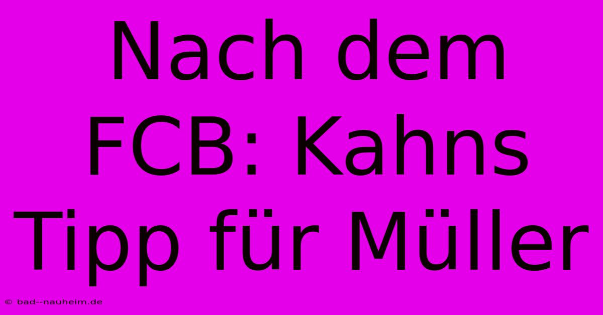 Nach Dem FCB: Kahns Tipp Für Müller