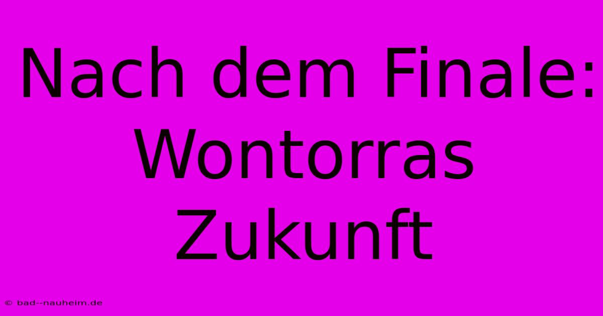 Nach Dem Finale: Wontorras Zukunft