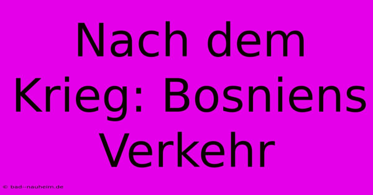 Nach Dem Krieg: Bosniens Verkehr