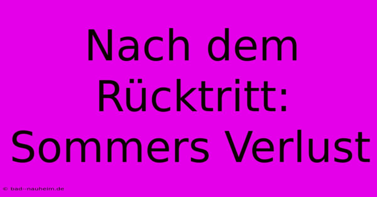 Nach Dem Rücktritt: Sommers Verlust