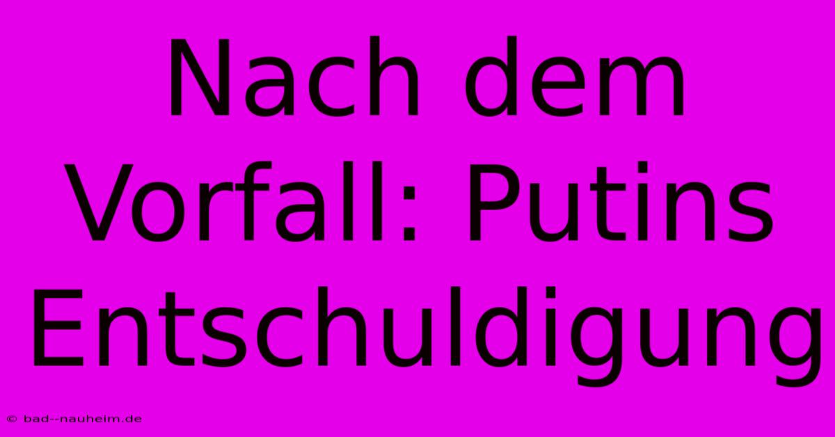 Nach Dem Vorfall: Putins Entschuldigung