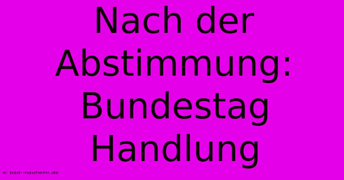 Nach Der Abstimmung: Bundestag Handlung