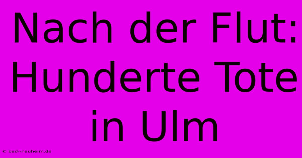 Nach Der Flut: Hunderte Tote In Ulm