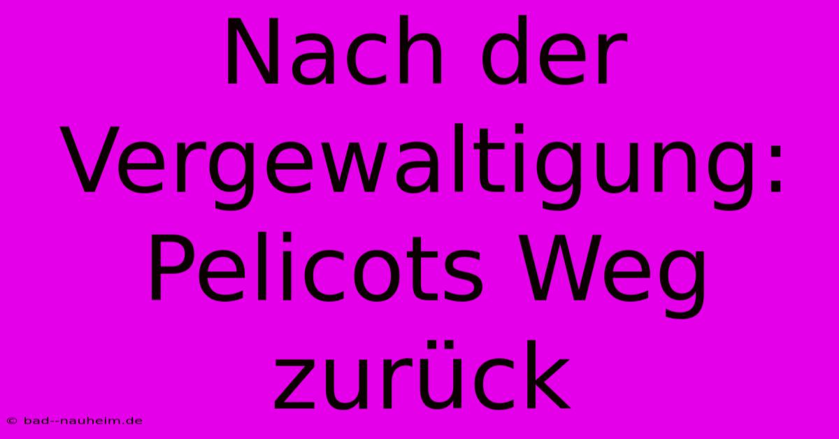 Nach Der Vergewaltigung: Pelicots Weg Zurück