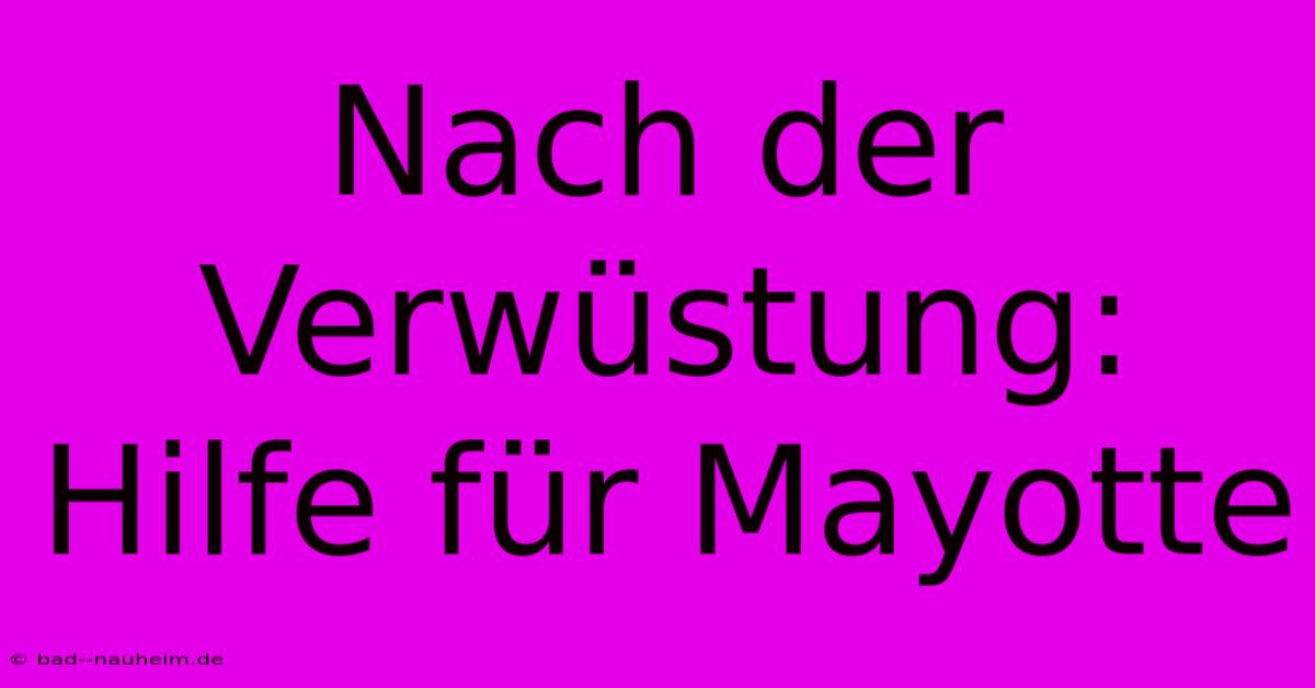 Nach Der Verwüstung: Hilfe Für Mayotte