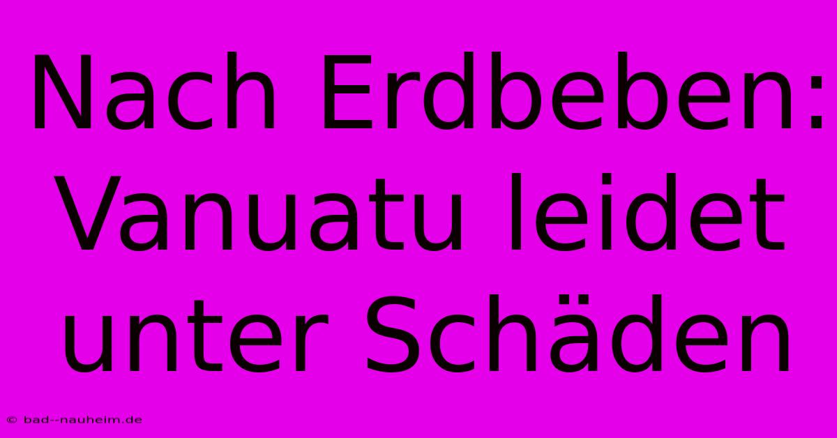 Nach Erdbeben: Vanuatu Leidet Unter Schäden