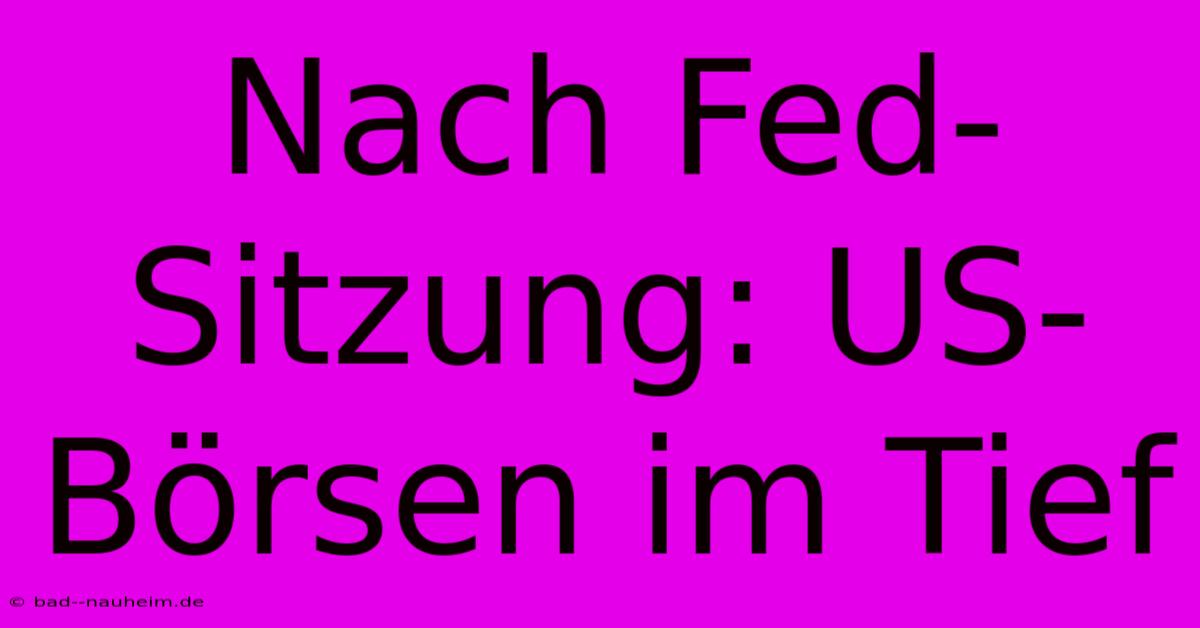 Nach Fed-Sitzung: US-Börsen Im Tief