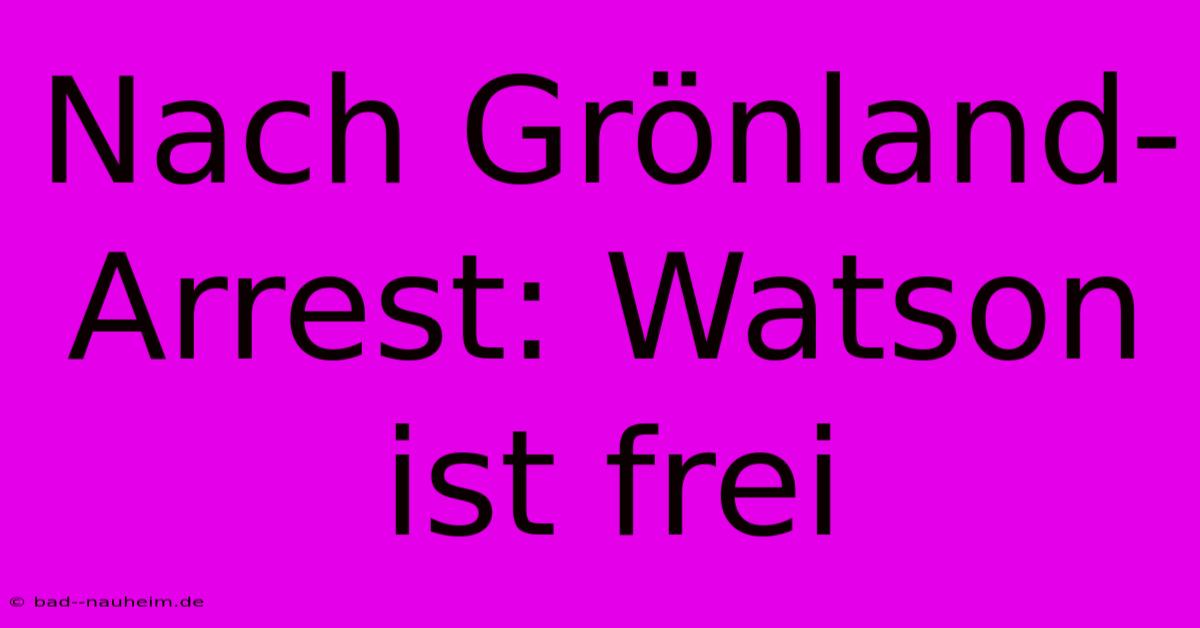 Nach Grönland-Arrest: Watson Ist Frei