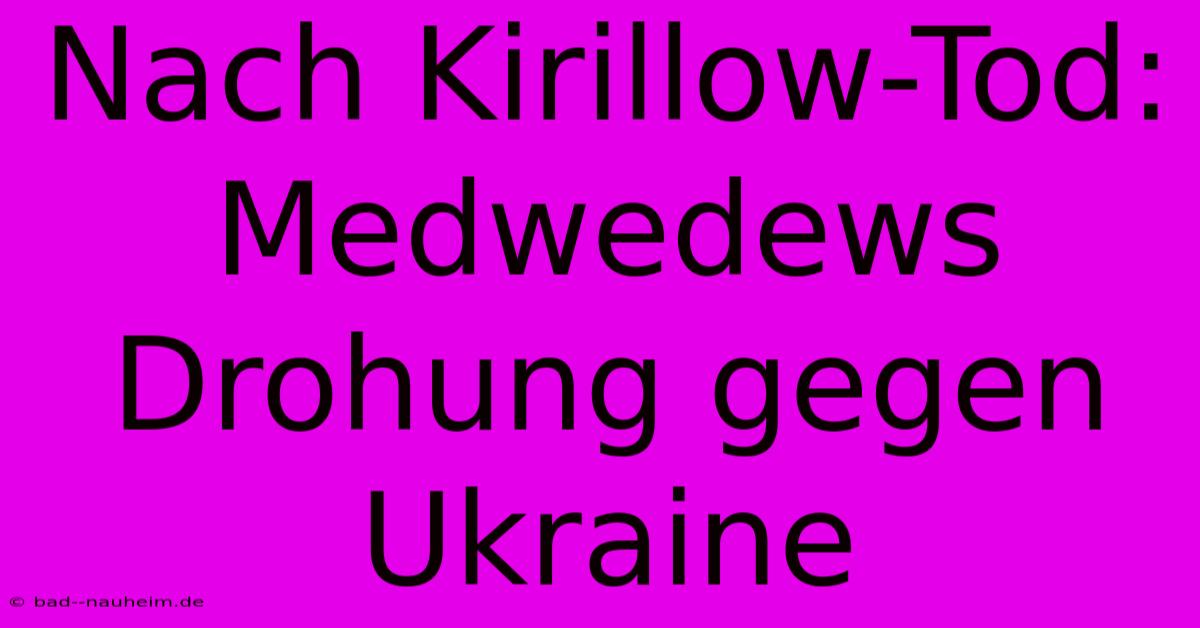 Nach Kirillow-Tod: Medwedews Drohung Gegen Ukraine