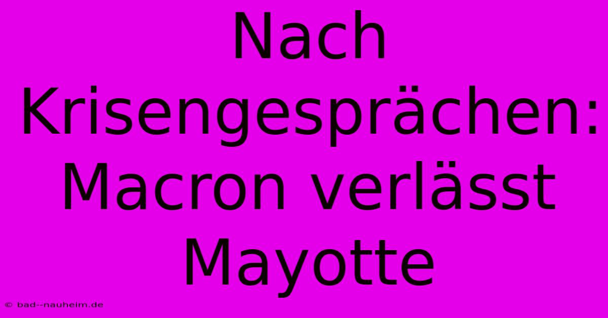 Nach Krisengesprächen: Macron Verlässt Mayotte