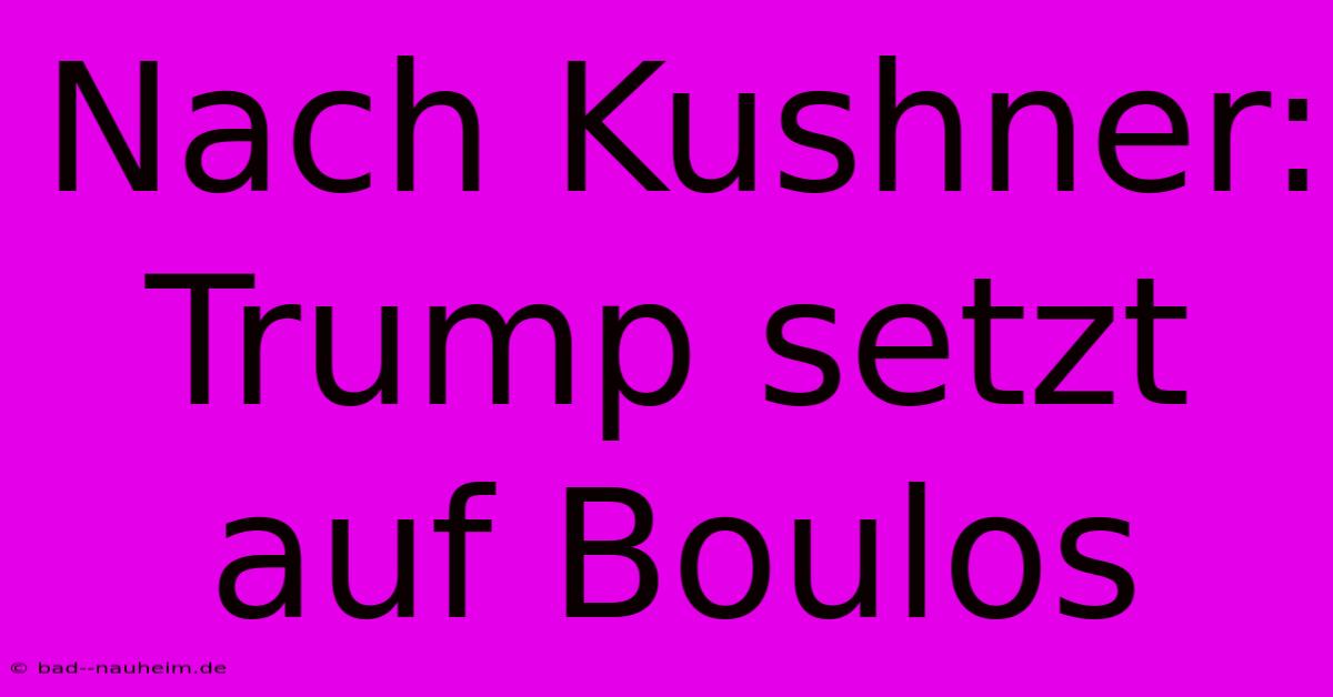 Nach Kushner: Trump Setzt Auf Boulos