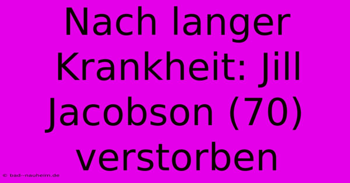 Nach Langer Krankheit: Jill Jacobson (70) Verstorben