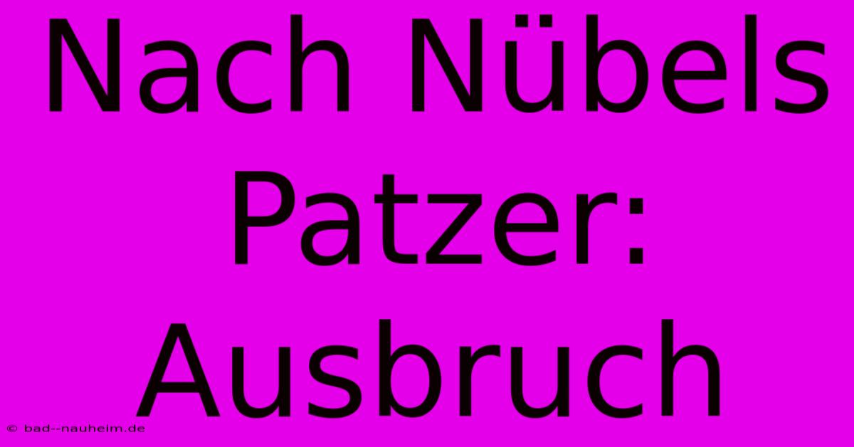 Nach Nübels Patzer: Ausbruch