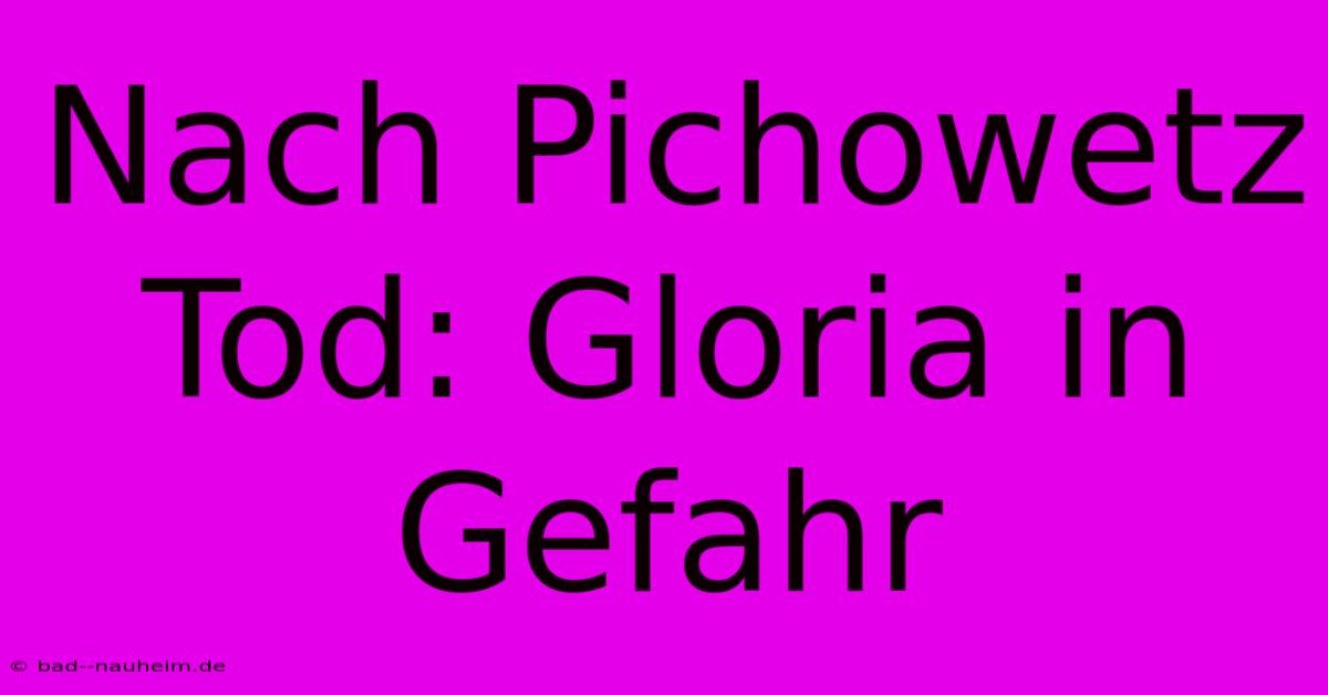 Nach Pichowetz Tod: Gloria In Gefahr